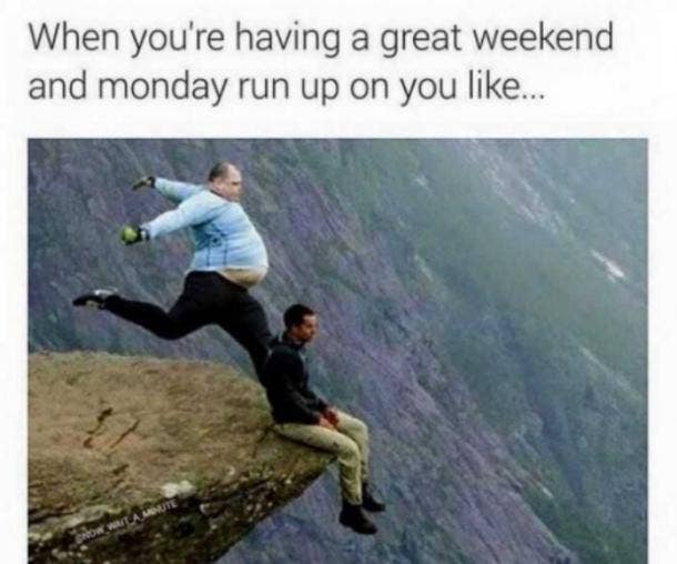 monday memes when youre having a good weekend