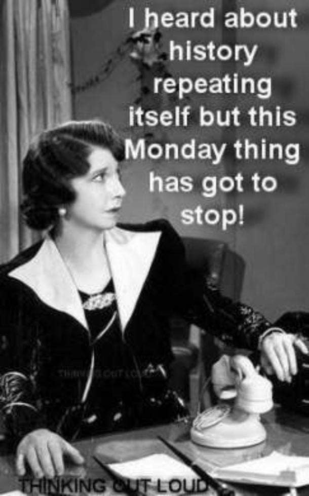 I heard about history repeating itself but this Monday thing has got to stop.