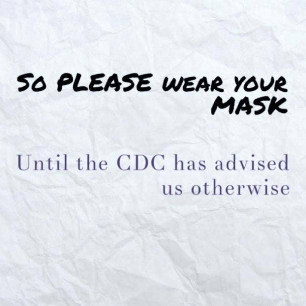 "so please wear your mask until the CDC has advised us otherwise."