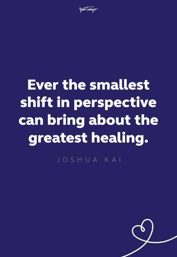 even the smallest shift in perspective can bring about the greatest healing