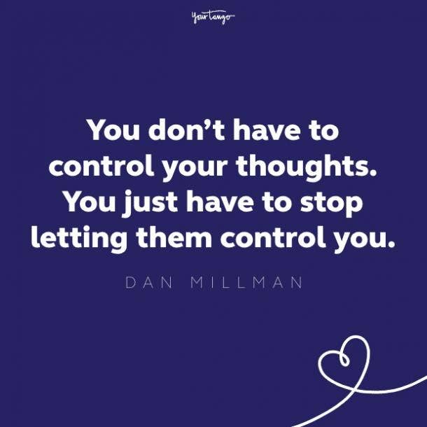 you don't have to control your thoughts. you just have to stop letting them control you