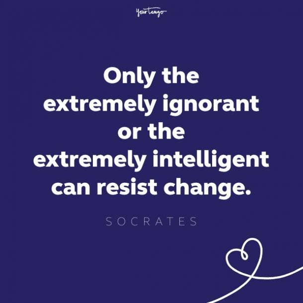 only the extremely ignorant or the extremely intelligent can resist change