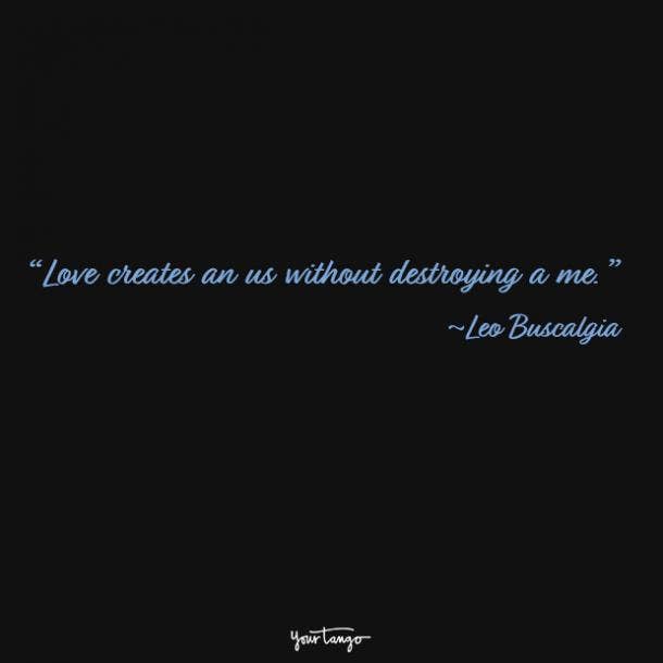 Love creates an us without destroying a me. Leo Buscalgia​​