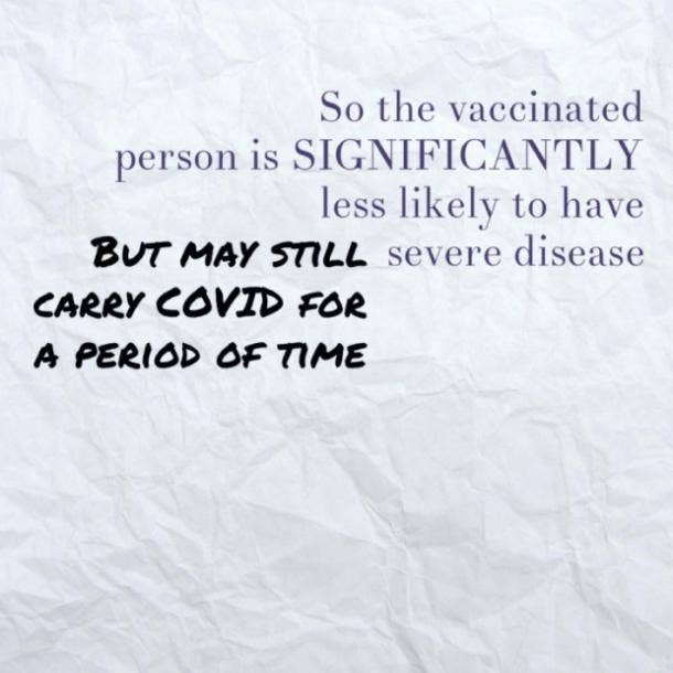 "a vaccinated person is significantly less likely to have severe disease but may carry Covid for a period of time"