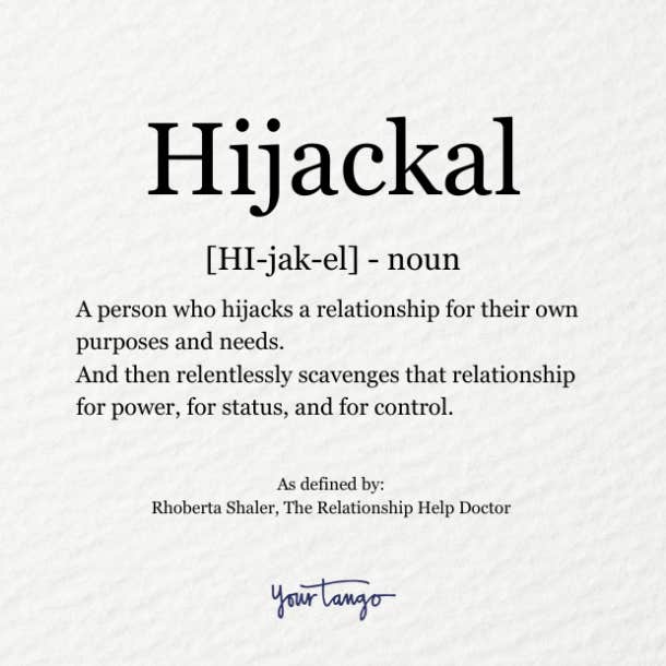  a person who hijacks a relationship for their own purposes and needs. And then relentlessly scavenges that relationship for power, for status, and for control.