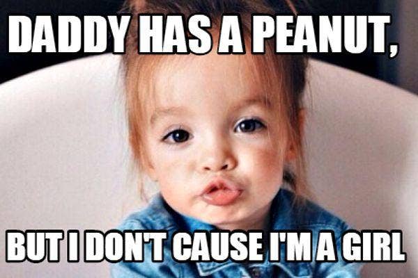 5. &quot;Daddy has a peanut. But I don&#039;t &#039;cause I&#039;m a girl.&quot;