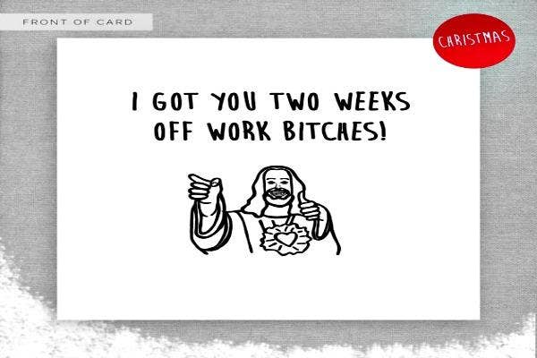 I got you two weeks off work,bitches.