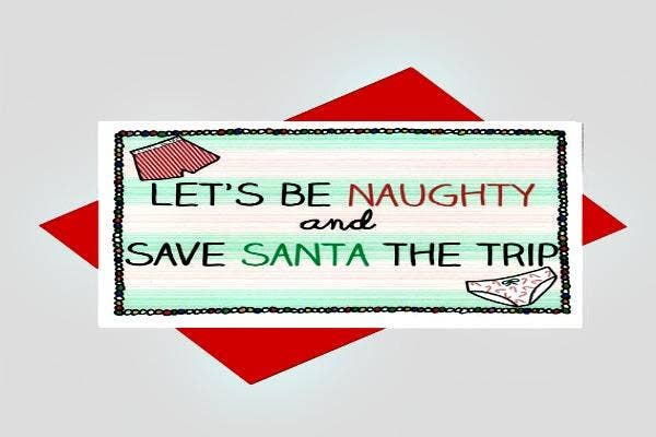 Let&#039;s be naughty and save Santa the trip.