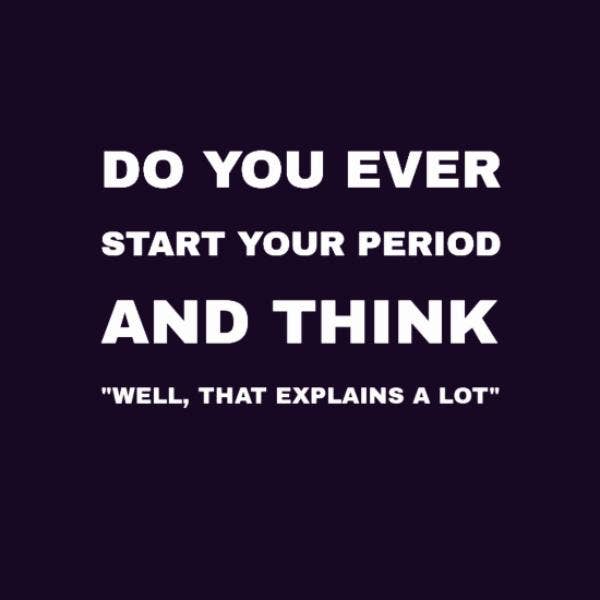12 Funny Quotes To Help You Survive Your Painful Period Yourtango Explore our collection of motivational and famous quotes by authors you know and love. 12 funny quotes to help you survive