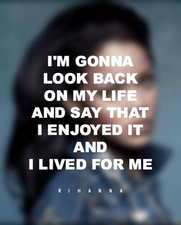 12. Never regret life because you didn't do it for yourself. Rihanna quotes
