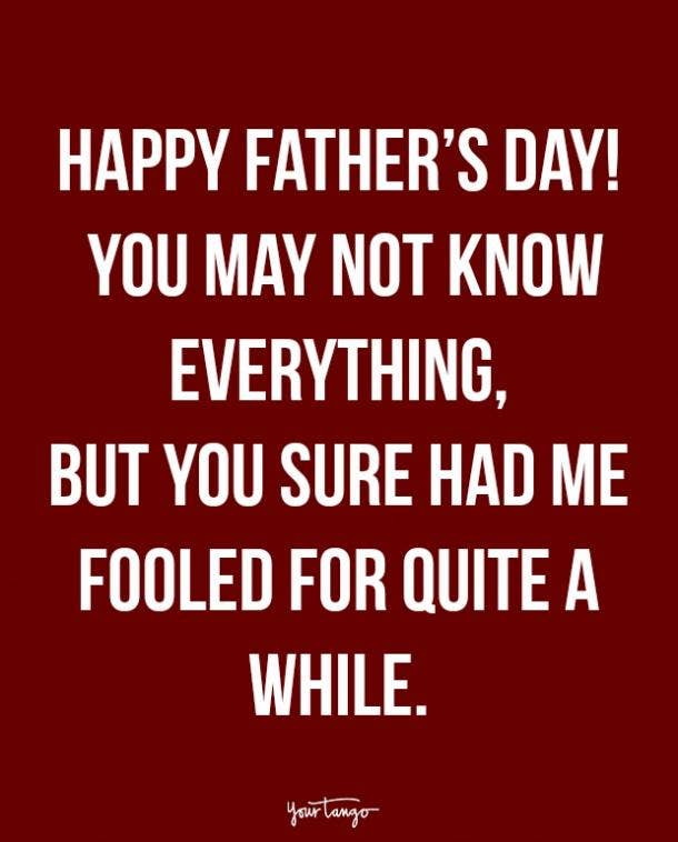 For the man who says he knows everything Fathers Day Quotes