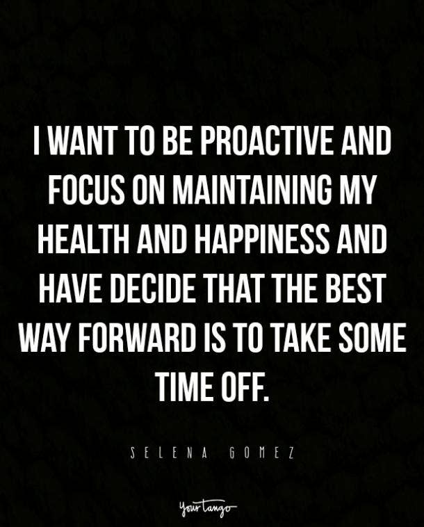 Do what is best for you, even if that means taking a step back. Inspiring Mental Health Quotes Celebrities