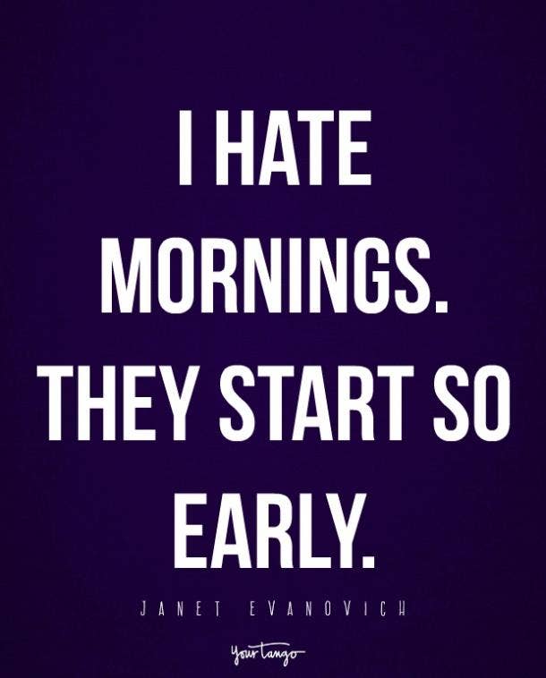 40 Good Morning Quotes For Every Person Who HATES Waking Up YourTango Extraordinary Early Morning Quotes 40 Good Morning Quotes For Every Person Who HATES Waking Up YourTango Extraordinary Early Morning Quotes