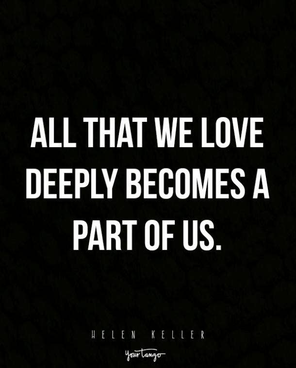 All that we love deeply becomes a part of us.