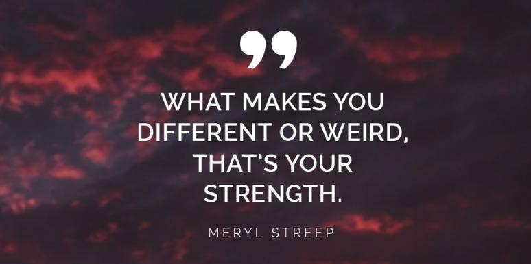 27 Weird Quotes That Teach You How To Be Confident & Embrace Your Weird So You Can Find People Who Love You For YOU 27 Weird Quotes That Teach You How To Be Confident & Embrace Your Weird So You Can Find People Who Love You For YOU