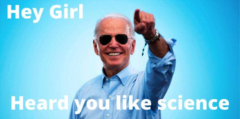 President Biden Commits To Loving The Sh*t Out Of Science President Biden Commits To Loving The Sh*t Out Of Science