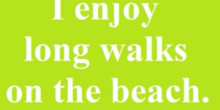 Don't state the obvious. long walks on the beach