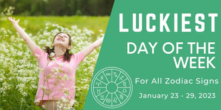 Each Zodiac Sign's Luckiest Day Of The Week For January 23 - 29, 2023 Each Zodiac Sign's Luckiest Day Of The Week For January 23 - 29, 2023