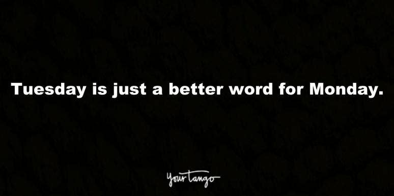 50 Happy Tuesday Quotes To Remind You That At Least It's Not Monday 50 Happy Tuesday Quotes To Remind You That At Least It's Not Monday