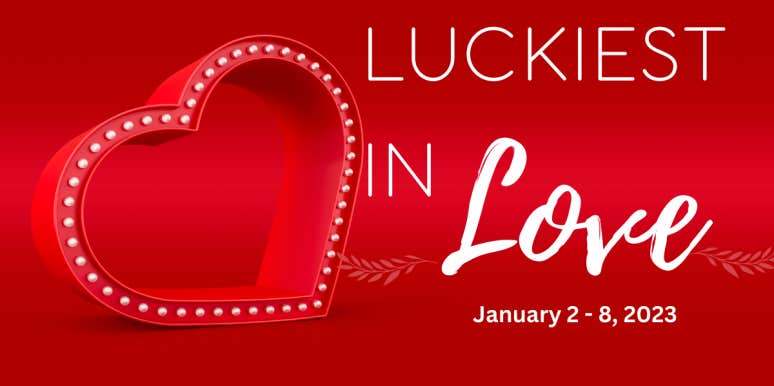The 3 Zodiac Signs Who Are The Luckiest In Love, January 2 - 8, 2023 The 3 Zodiac Signs Who Are The Luckiest In Love, January 2 - 8, 2023