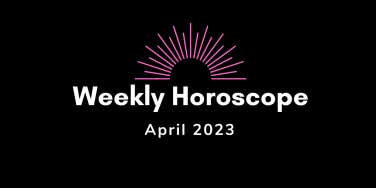 weekly horoscope for april 2023