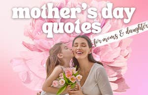 50 Beautiful Mother's Day Quotes To Share From Daughters To Moms (And Vice Versa)